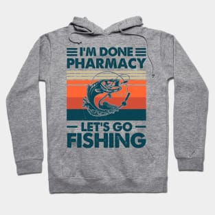 I'm Done Pharmacy Let's go Fishing Hoodie